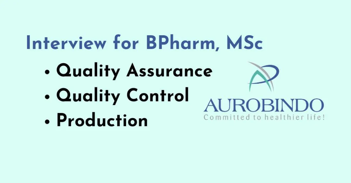 Interview for BPharm, MSc in QA, QC, Production at Aurobindo Pharma