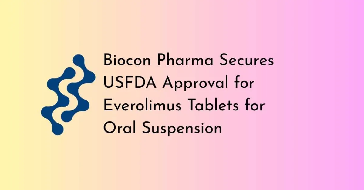 Biocon Pharma Secures USFDA Approval for Everolimus Tablets for Oral Suspension