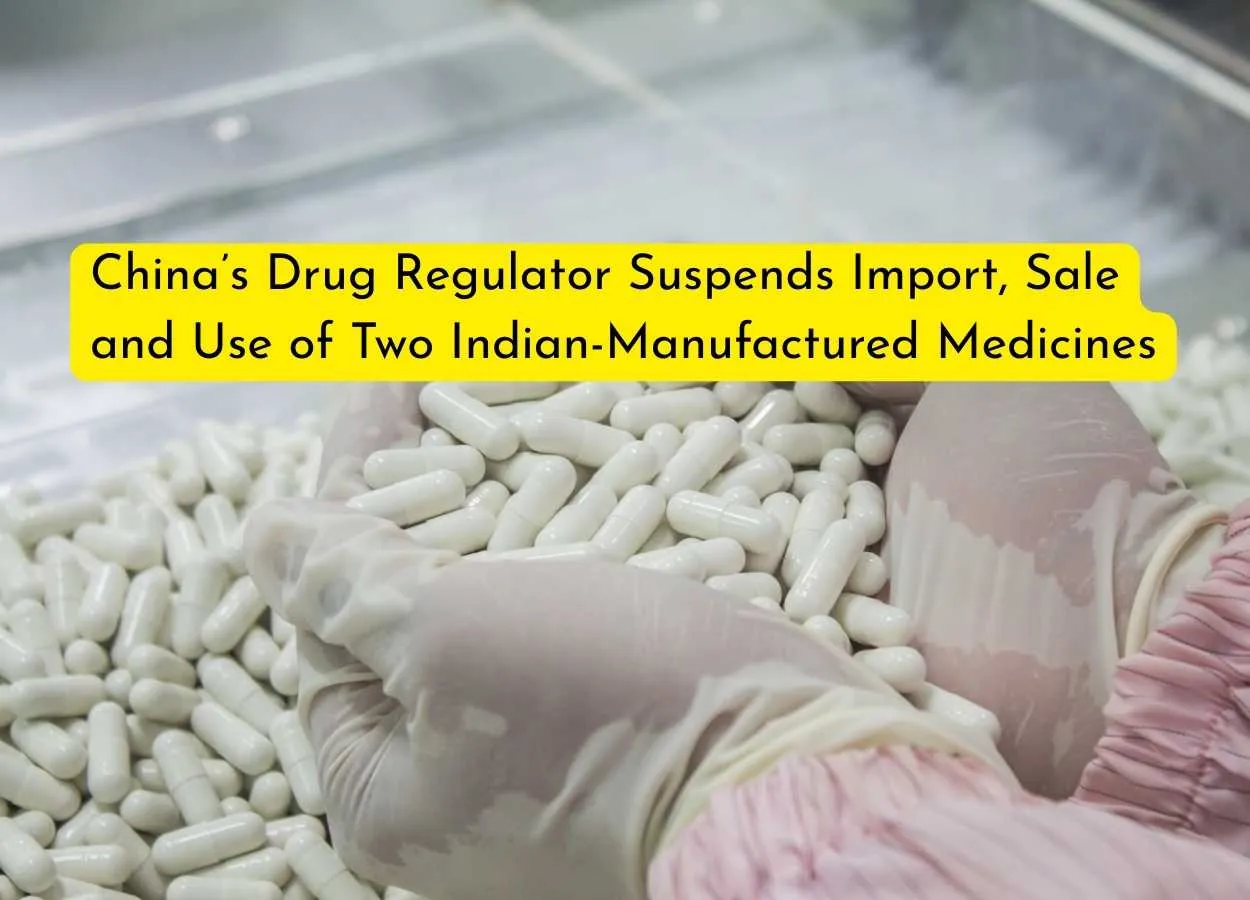 China’s Drug Regulator Suspends Import, Sale and Use of Two Indian-Manufactured Medicines over Quality Compliance Failures