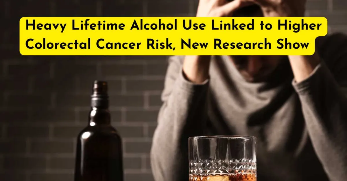 Heavy Lifetime Alcohol Use Linked to Higher Colorectal Cancer Risk, New Research Shows
