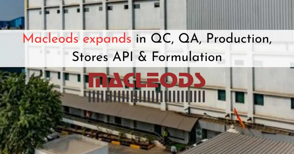 Macleods expands in QC, QA, Production, Stores API & Formulation