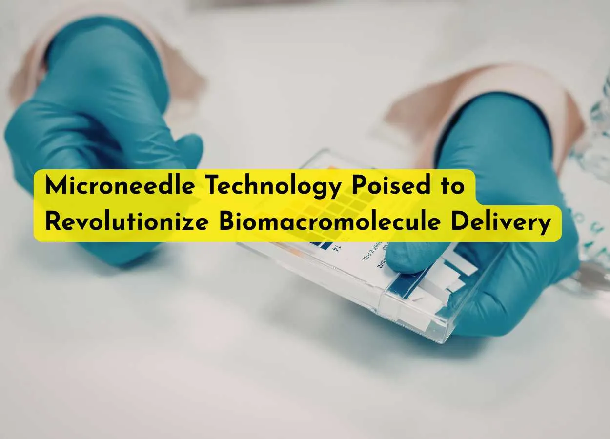 Microneedle Technology Poised to Revolutionize Biomacromolecule Delivery