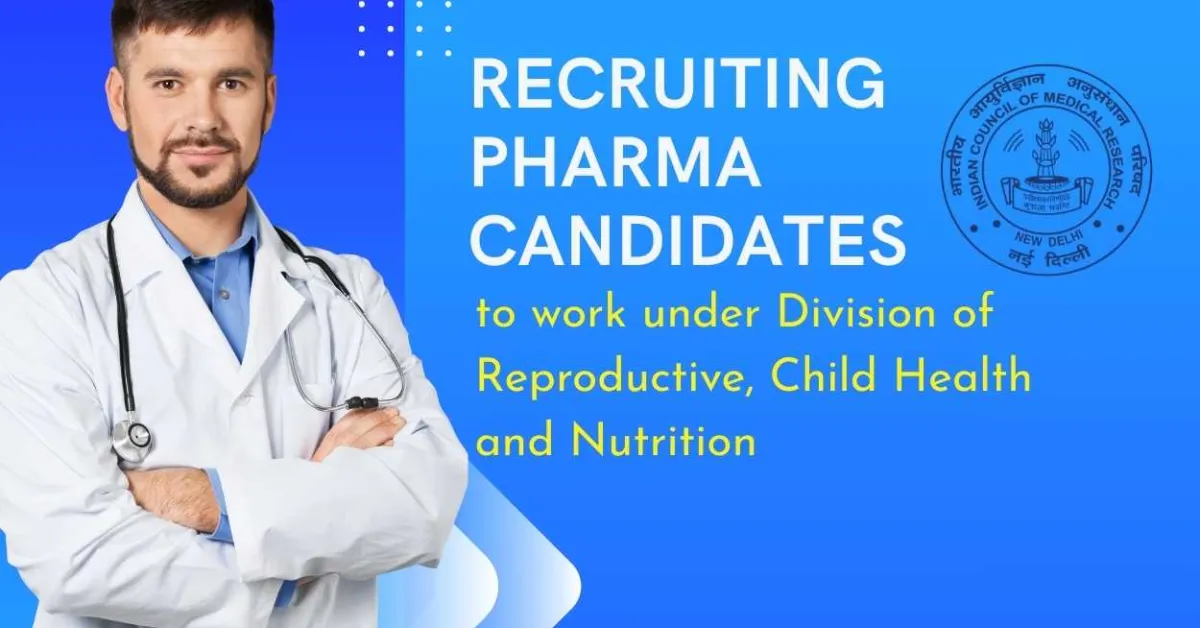 ICMR Recruiting Pharma candidates to work under Division of Reproductive, Child Health and Nutrition