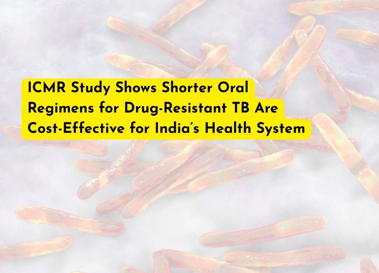 ICMR Study Shows Shorter Oral Regimens for Drug-Resistant TB Are Cost-Effective for India’s Health System