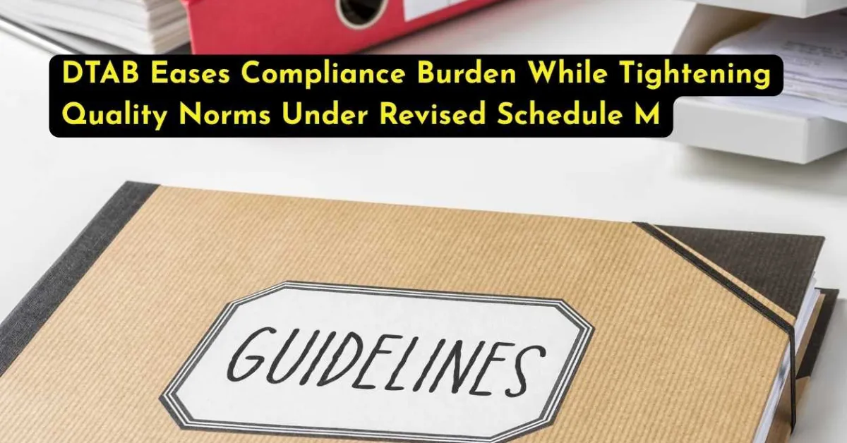 DTAB Eases Compliance Burden While Tightening Quality Norms Under Revised Schedule M