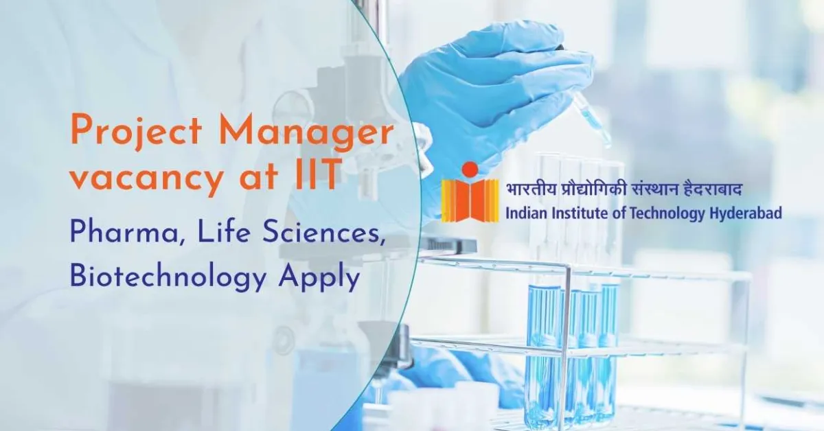 IIT Hyderabad Project Manager vacancy  | Pharmacy, Life Sciences, Biotechnology Apply