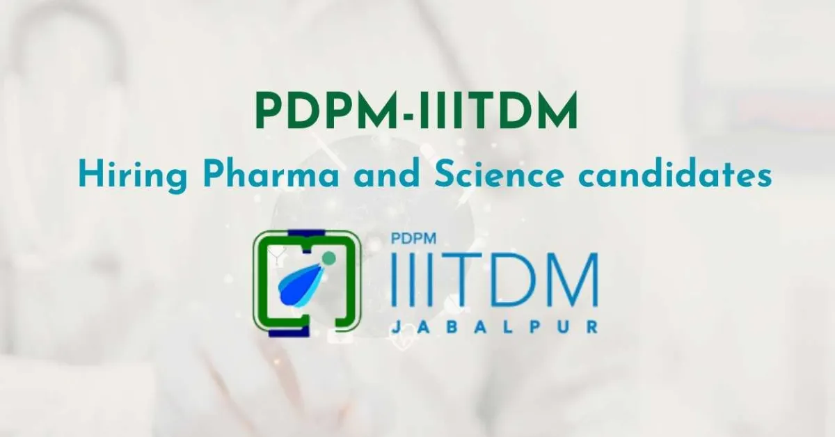 PDPM-IIITDM Hiring Pharma and Science candidates