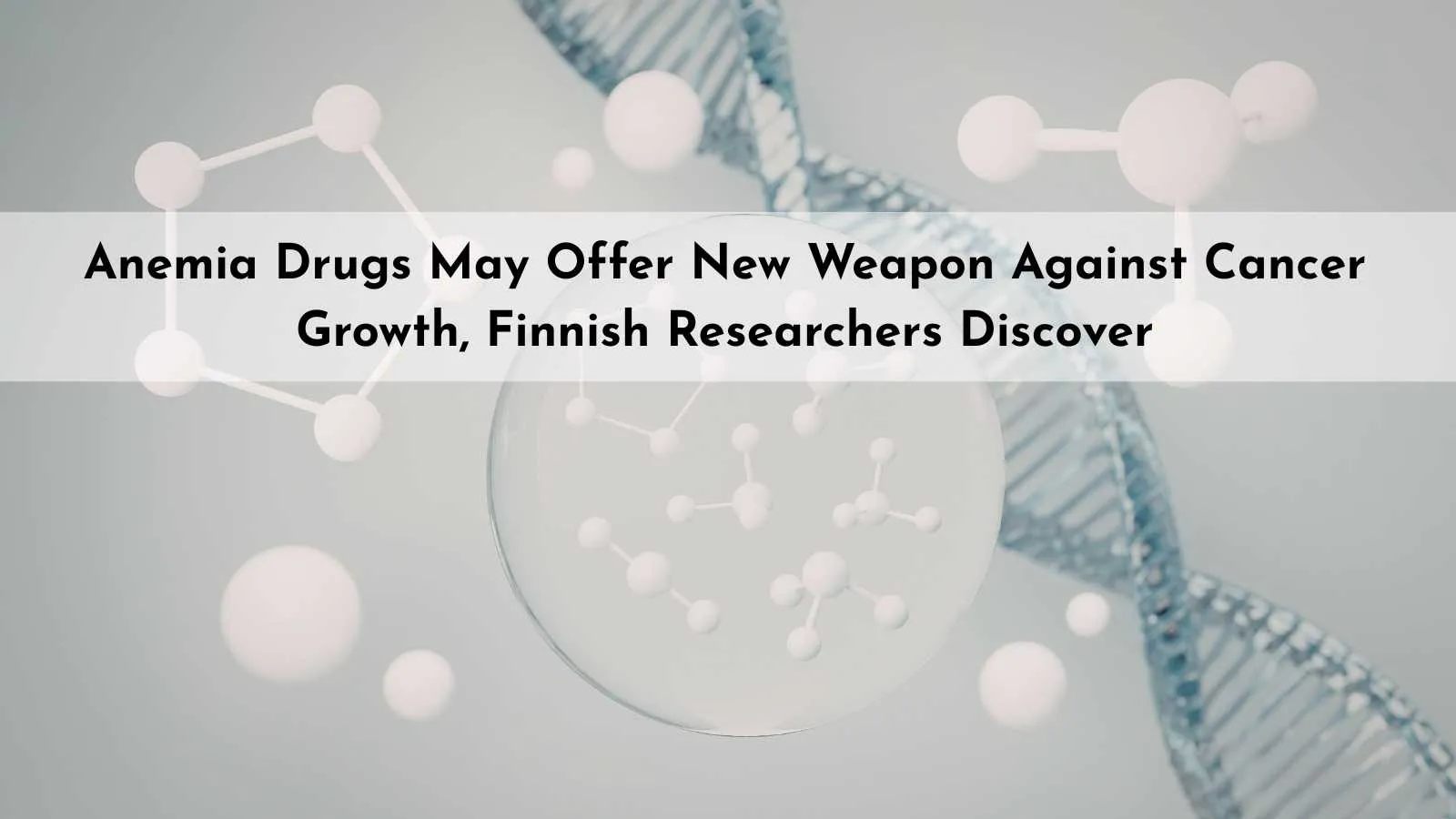 Anemia Drugs May Offer New Weapon Against Cancer Growth, Finnish Researchers Discover
