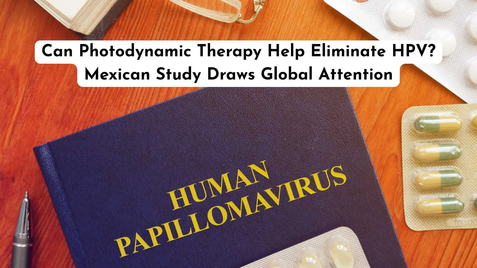 Can Photodynamic Therapy Help Eliminate HPV? Mexican Study Draws Global Attention