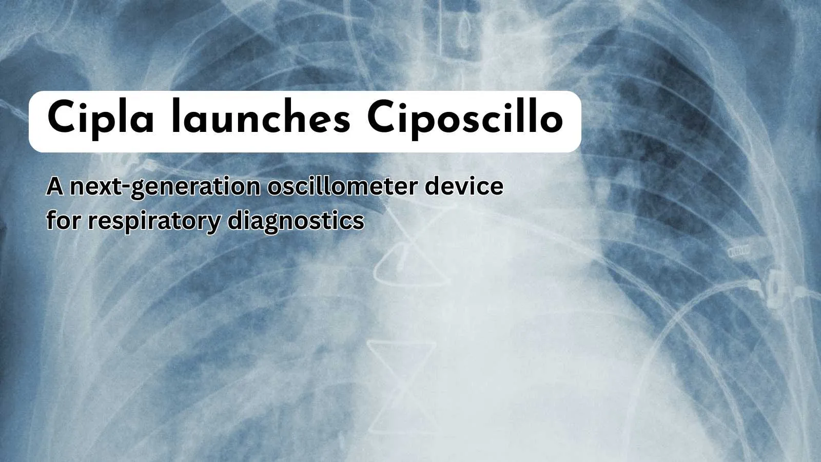 Cipla launches Ciposcillo  – A next-generation oscillometer device for respiratory diagnostics