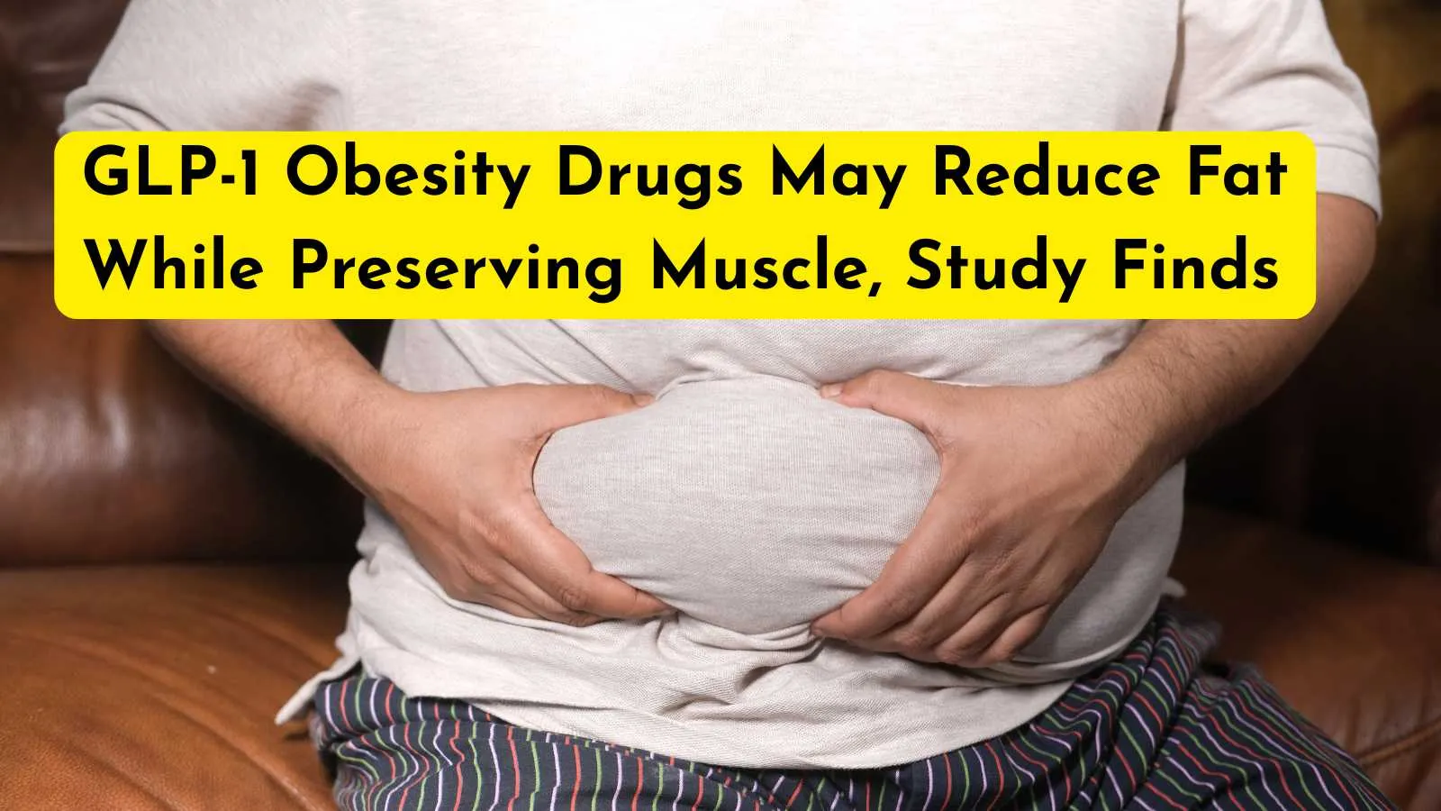 GLP-1 Obesity Drugs May Reduce Fat While Preserving Muscle, Study Finds