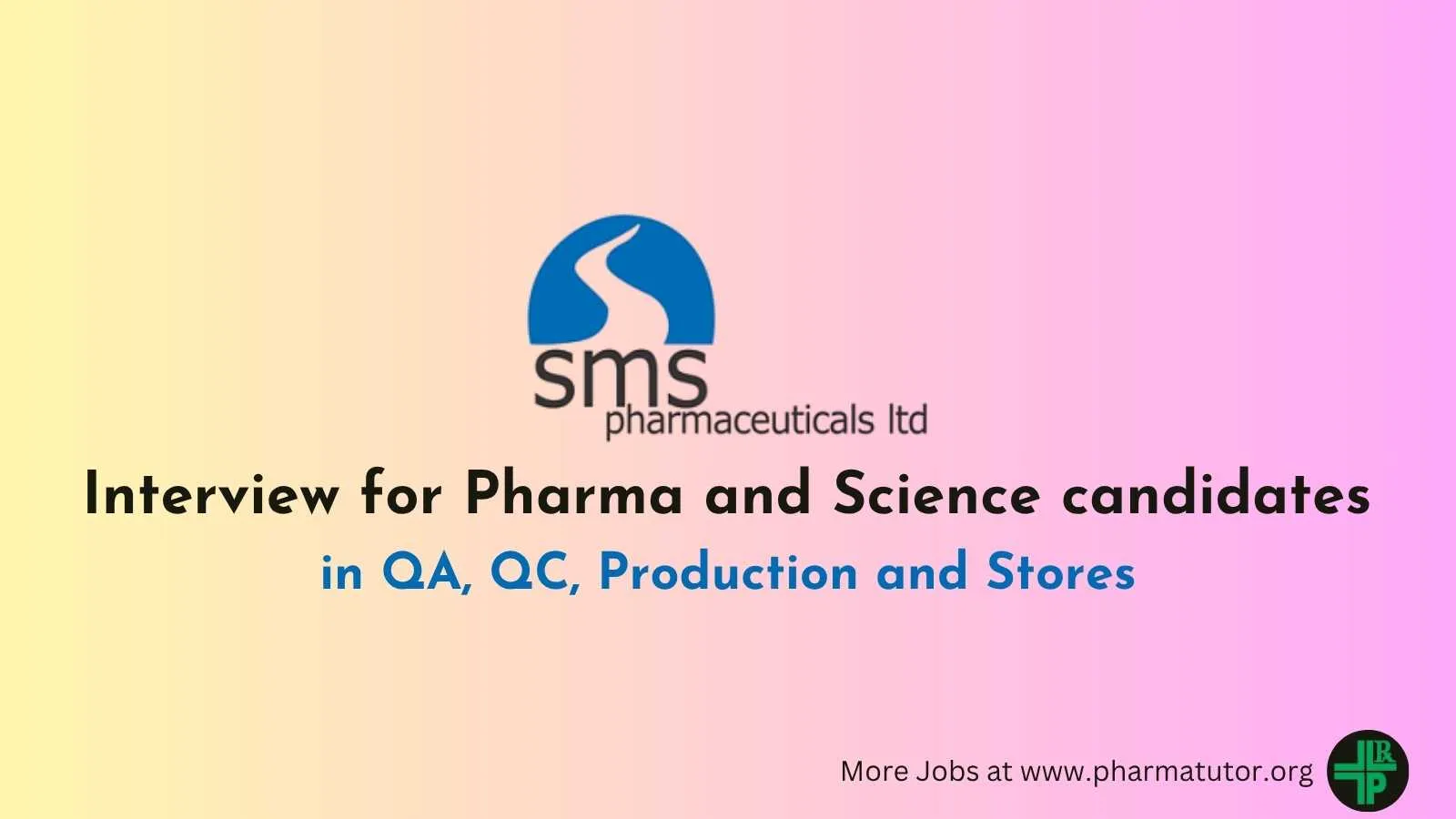 Interview for Pharma and Science candidates in QA, QC, Production and Stores at SMS Pharmaceuticals