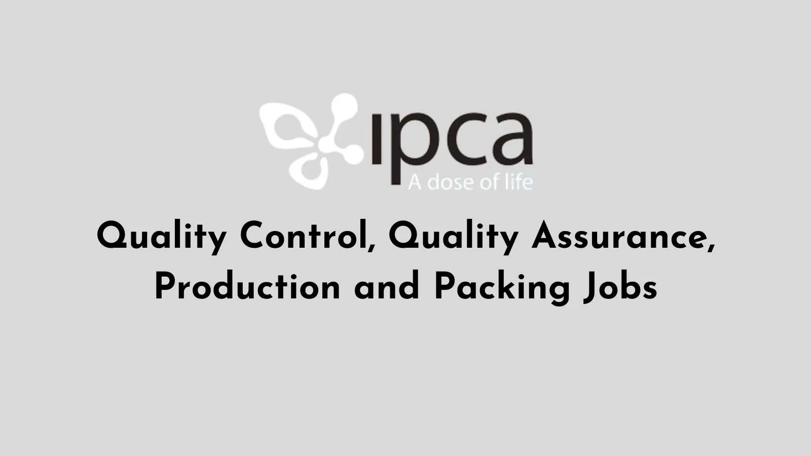 Ipca Laboratories Interview : Quality Control, Quality Assurance, Production and Packing Jobs