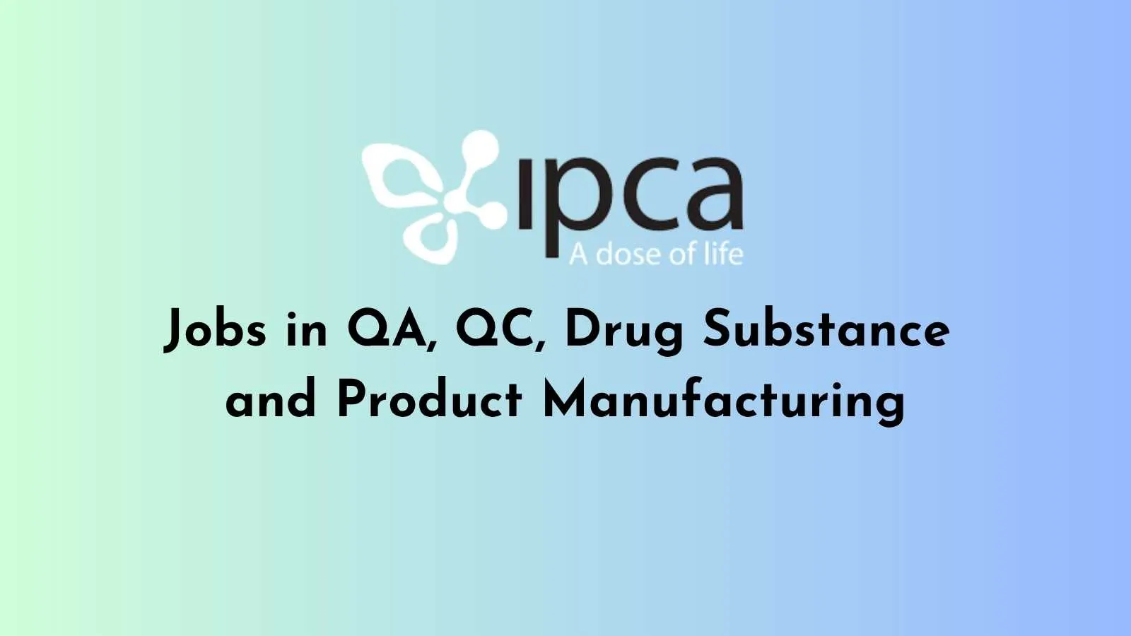 Jobs in QA, QC, Drug Substance and Product Manufacturing at Ipca Laboratories