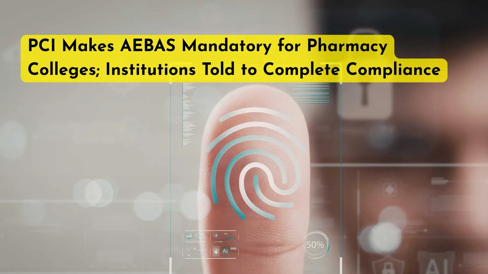 PCI Makes AEBAS Mandatory for Pharmacy Colleges; Institutions Told to Complete Compliance