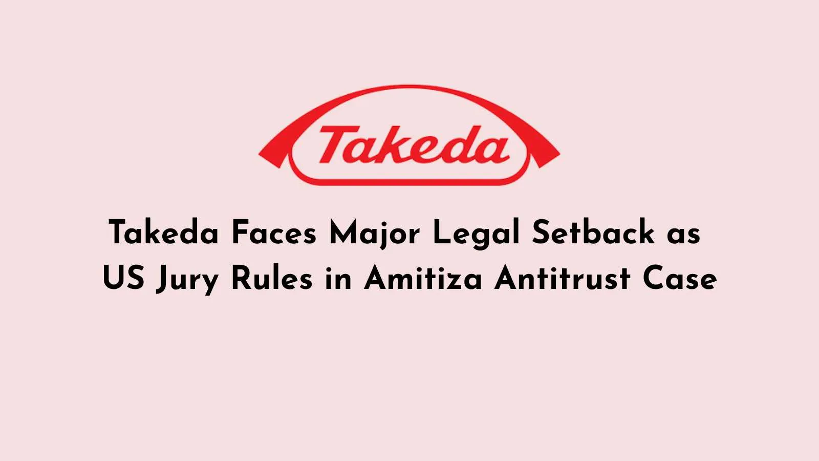 Takeda Faces Major Legal Setback as US Jury Rules in Amitiza Antitrust Case