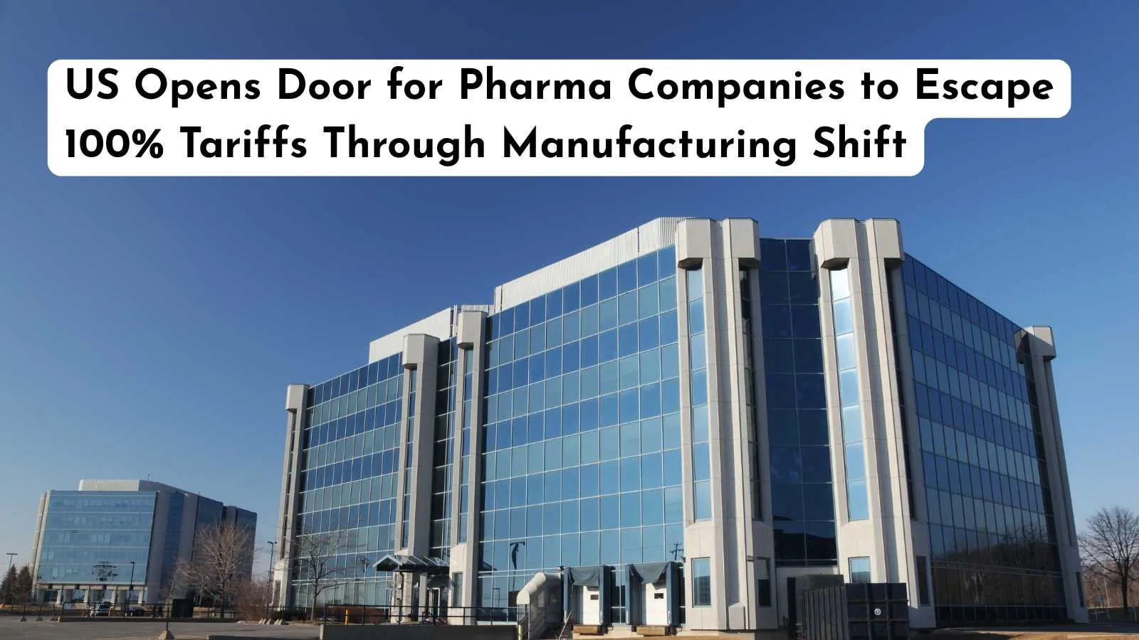 US Opens Door for Pharma Companies to Escape 100% Tariffs Through Manufacturing Shift