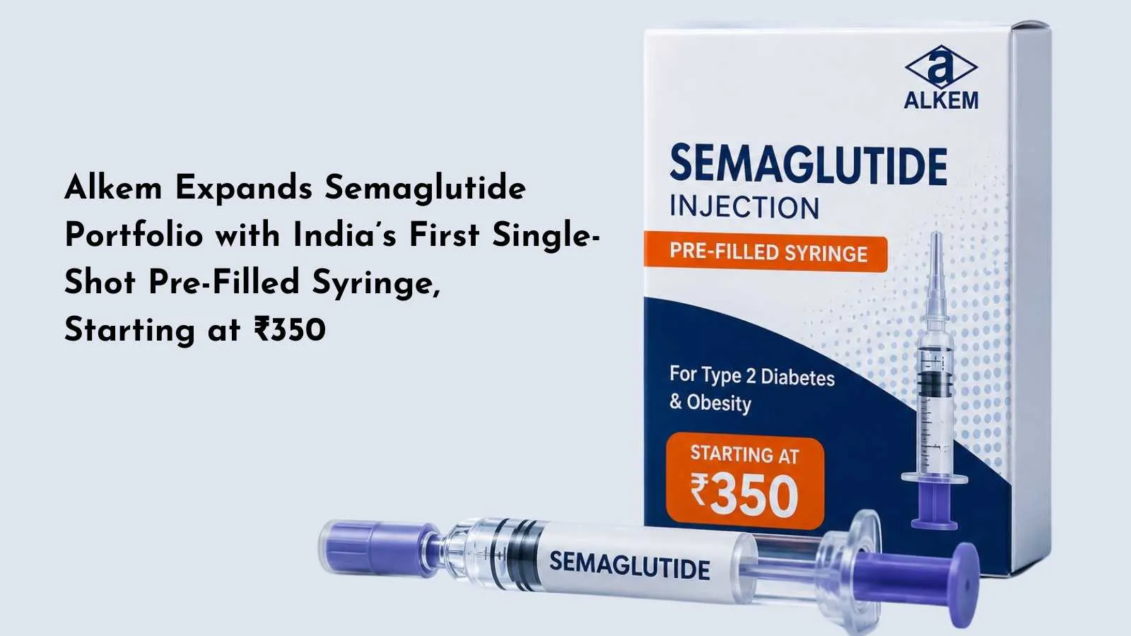 Alkem Expands Semaglutide Portfolio with India’s First Single-Shot Pre-Filled Syringe, Starting at ₹350