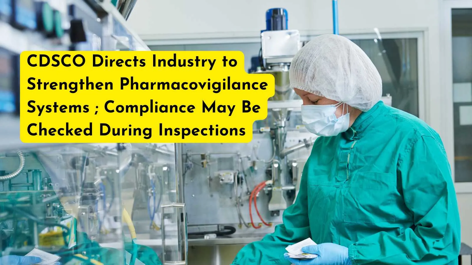 CDSCO Directs Industry to Strengthen Pharmacovigilance Systems ; Compliance May Be Checked During Inspections