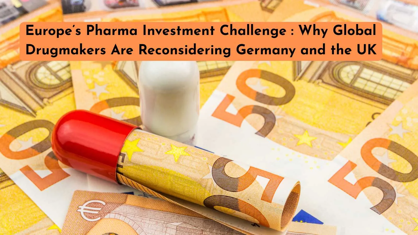 Europe’s Pharma Investment Challenge : Why Global Drugmakers Are Reconsidering Germany and the UK
