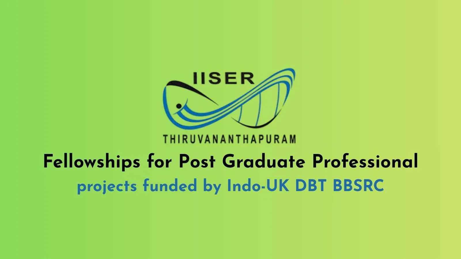 Fellowships for Post Graduate Professional projects funded by Indo-UK DBT BBSRC, IISER