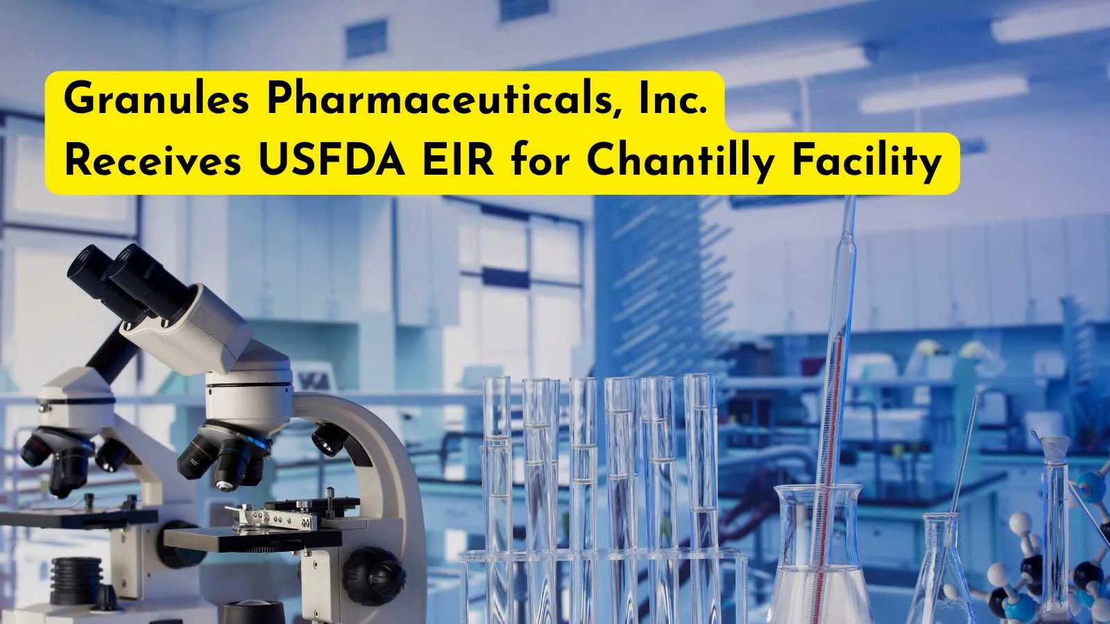 Granules Pharmaceuticals, Inc. Receives USFDA EIR for Chantilly Facility