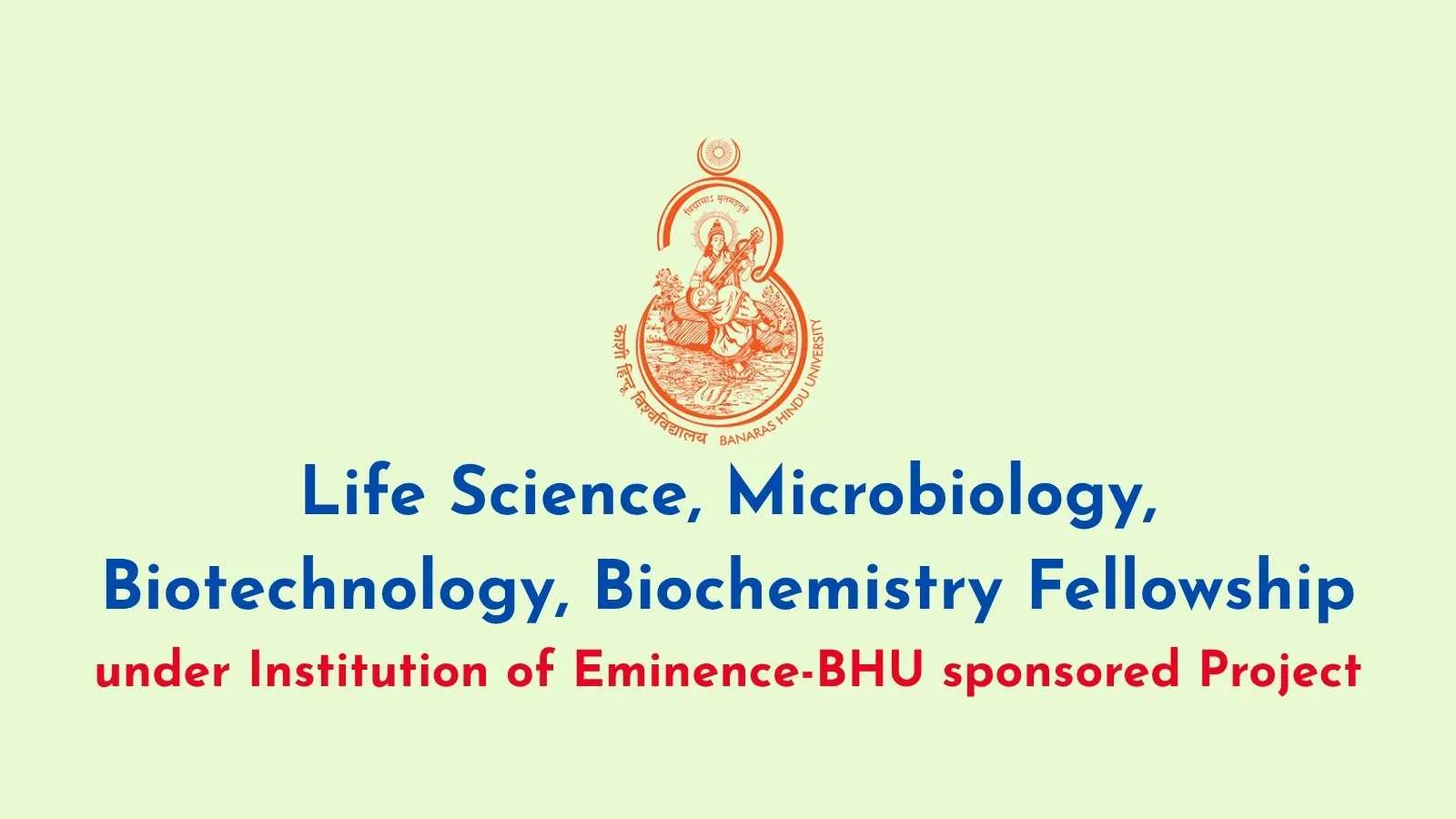 Life Science, Microbiology, Biotechnology, Biochemistry Fellowship under Institution of Eminence-BHU sponsored Project