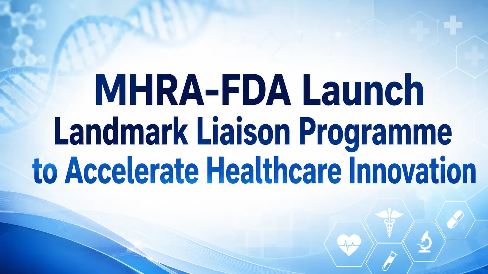 MHRA-FDA Launch Landmark Liaison Programme to Accelerate Healthcare Innovation