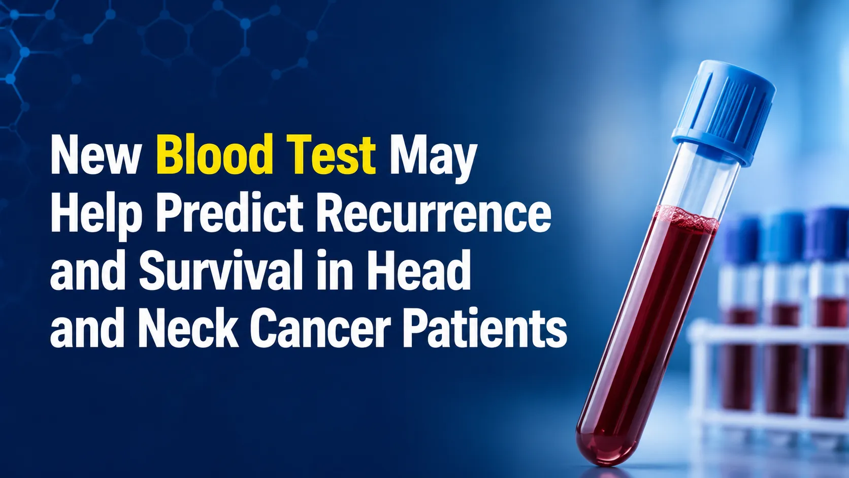 New Blood Test May Help Predict Recurrence and Survival in Head and Neck Cancer Patients