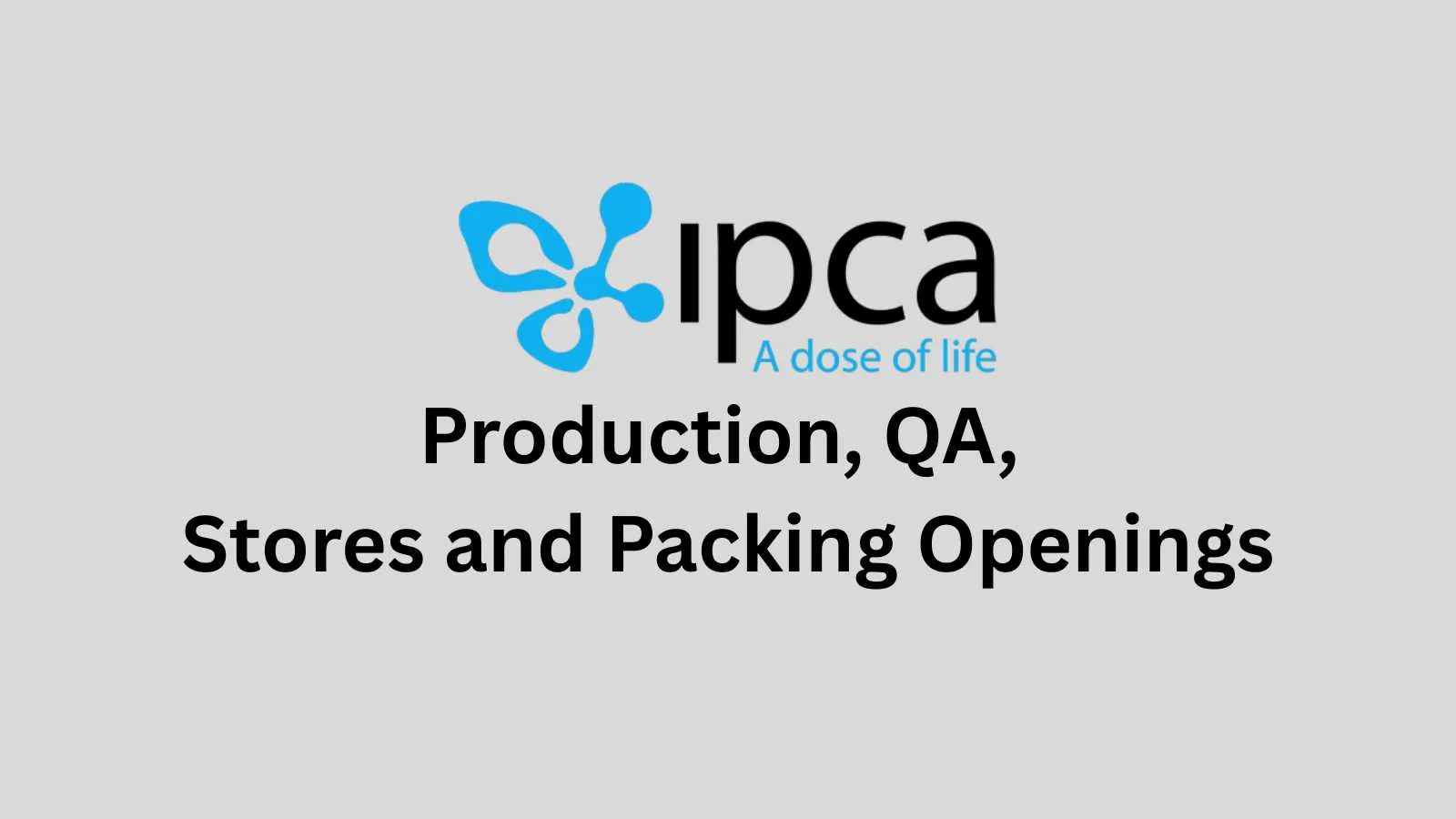 Production, QA, Stores and Packing Openings at IPCA laboratories