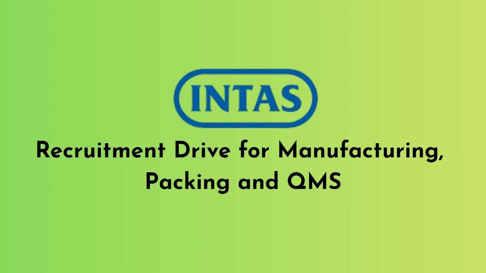 Recruitment Drive for Manufacturing, Packing and QMS at Intas Pharma