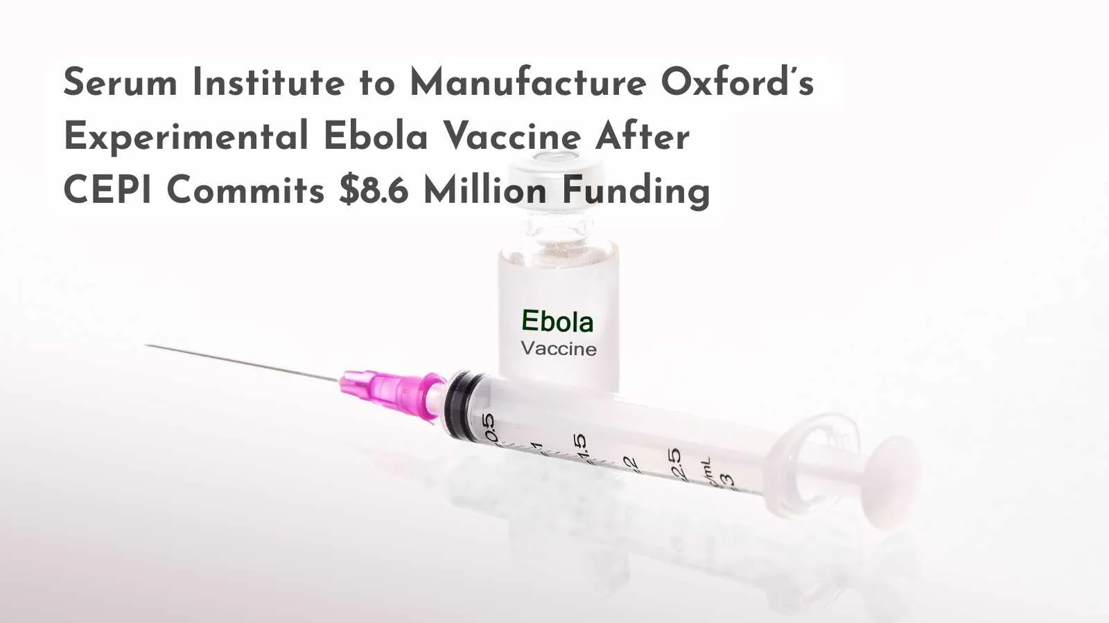 Serum Institute to Manufacture Oxford’s Experimental Ebola Vaccine After CEPI Commits 8.6 Million USD Funding