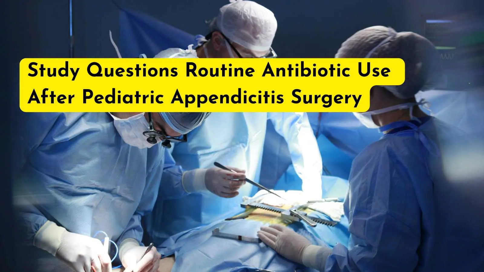 Study Questions Routine Antibiotic Use After Pediatric Appendicitis Surgery