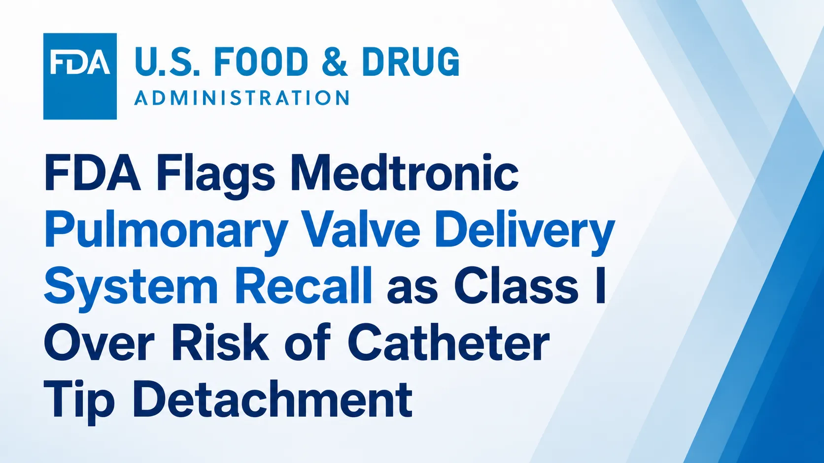 FDA Flags Medtronic Pulmonary Valve Delivery System Recall as Class I Over Risk of Catheter Tip Detachment