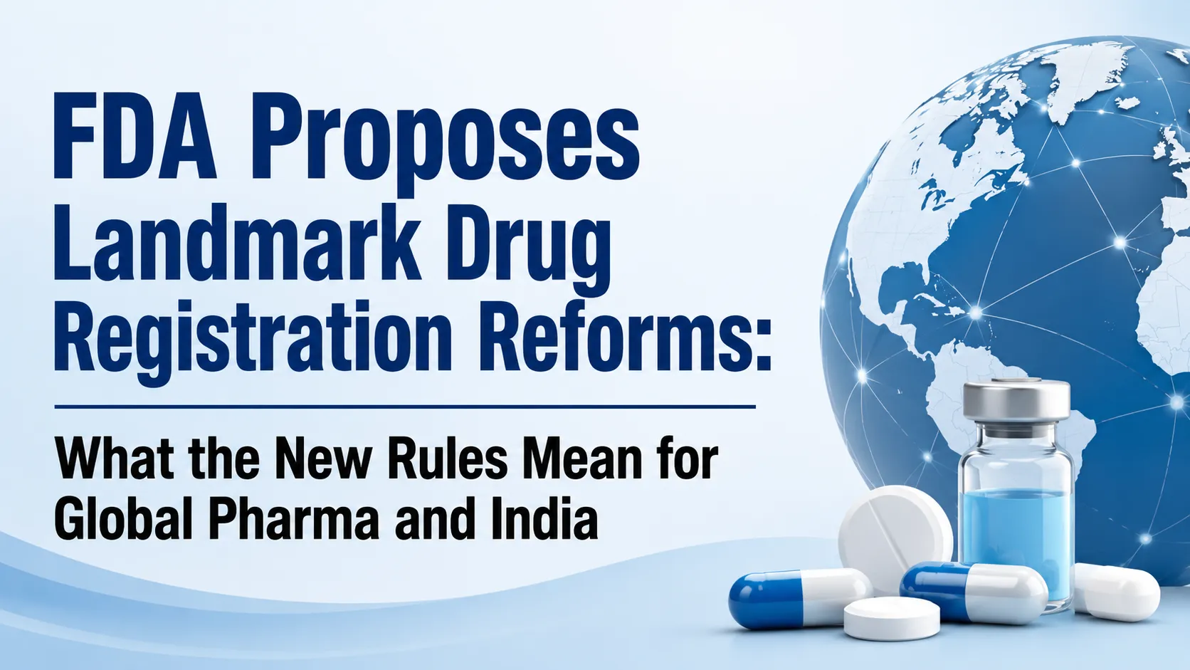 FDA Proposes Landmark Drug Registration Reforms : What the New Rules Mean for Global Pharma and India