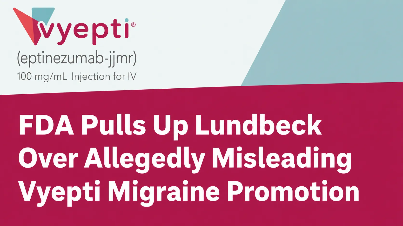 FDA Pulls Up Lundbeck Over Allegedly Misleading Vyepti Migraine Promotion