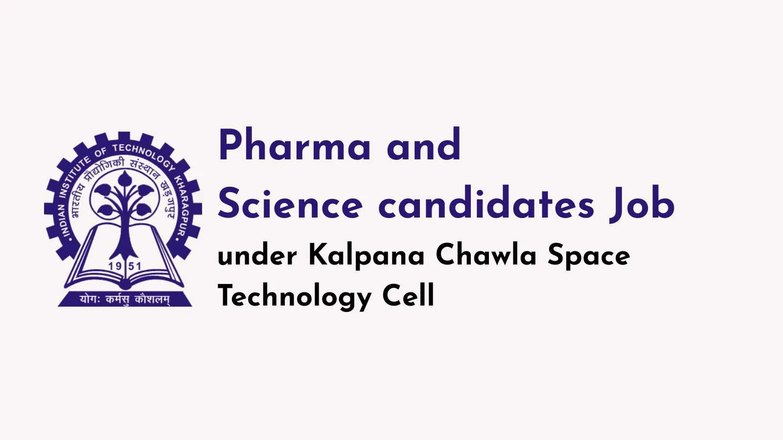 Job for Pharma and Science candidates under Kalpana Chawla Space Technology Cell, IIT Kharagpur