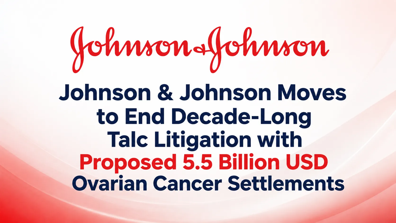 Johnson & Johnson Moves to End Decade-Long Talc Litigation with Proposed 5.5 Billion USD Ovarian Cancer Settlement