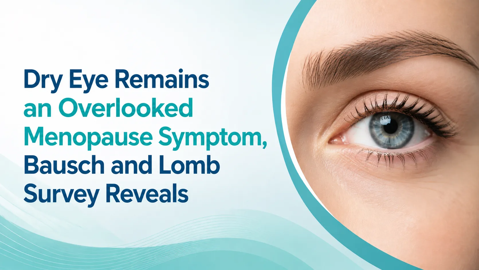 Dry Eye Remains an Overlooked Menopause Symptom, Bausch and Lomb Survey Reveals
