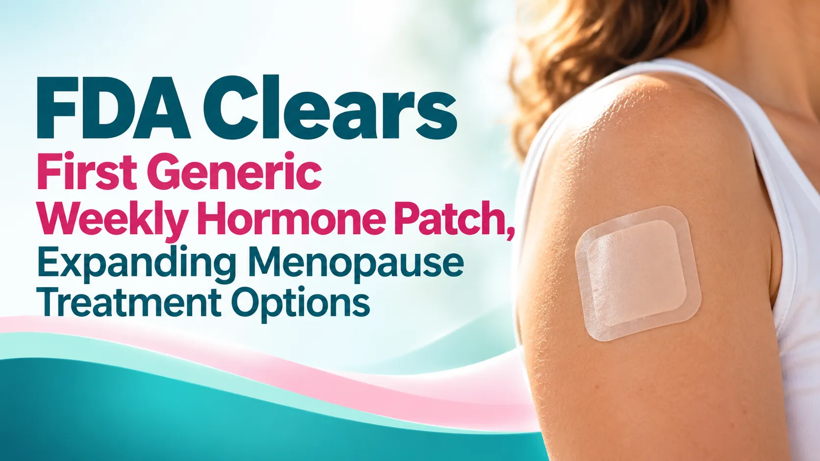 FDA Clears First Generic Weekly Hormone Patch, Expanding Menopause Treatment Options